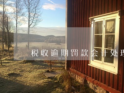 税收逾期罚款会计处理 税收逾期罚款会计处理