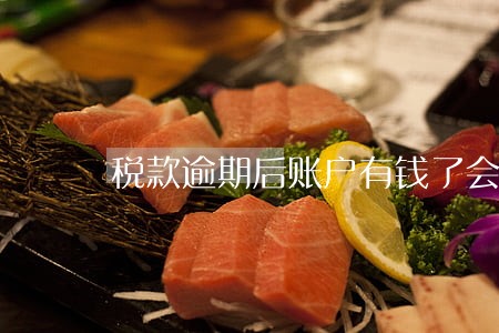税款逾期后账户有钱了会自动扣吗
