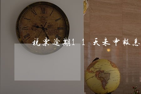税票逾期11天未申报怎么处理 税票逾期11天未申报怎么处理