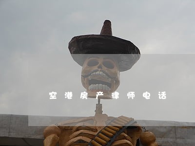 空港房产律师电话 空港房产律师电话