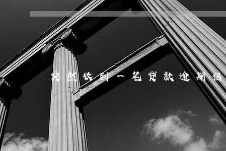 突然收到一笔贷款逾期信息 突然收到一笔贷款逾期信息