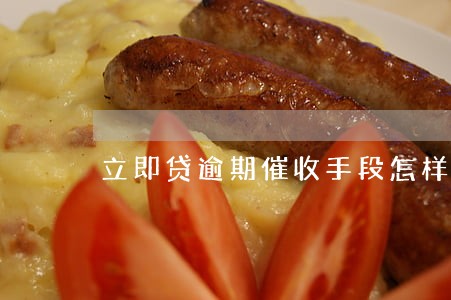 立即贷逾期催收手段怎样 立即贷逾期催收手段怎样