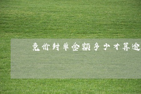 竞价封单金额多少才算逾期 竞价封单金额多少才算逾期