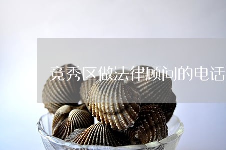 竞秀区做法律顾问的电话 竞秀区做法律顾问的电话