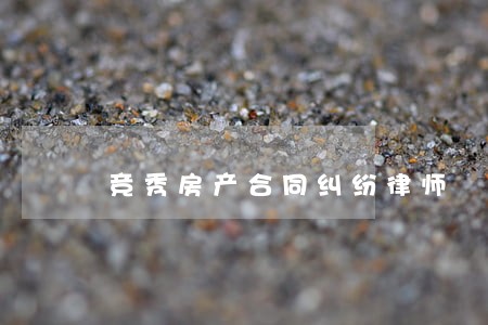 竞秀房产合同纠纷律师 竞秀房产合同纠纷律师