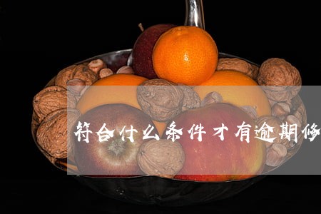 符合什么条件才有逾期修复 符合什么条件才有逾期修复