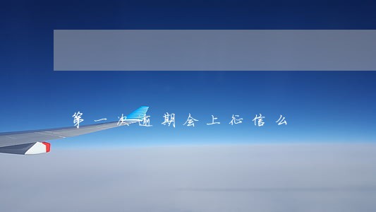 第一次逾期会上征信么 第一次逾期会上征信么