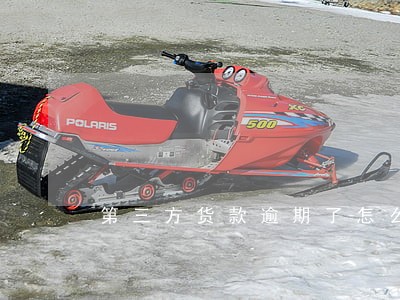 第三方货款逾期了怎么办 第三方货款逾期了怎么办