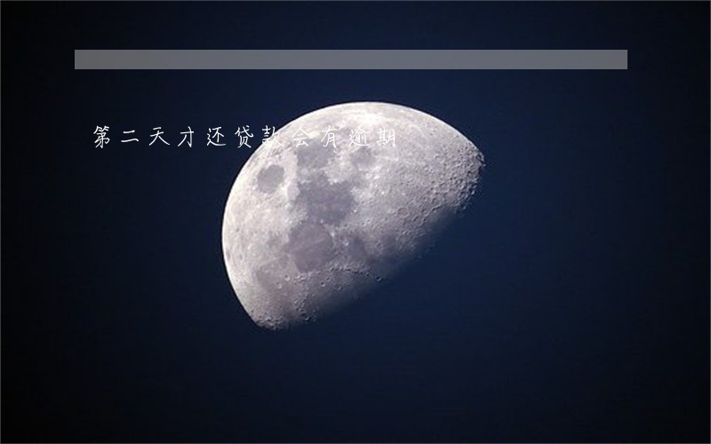 第二天才还贷款会有逾期 第二天才还贷款会有逾期
