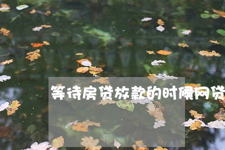等待房贷放款的时候网贷逾期一天