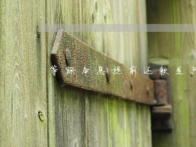 等额本息提前还款是只还本金吗 等额本息提前还款是只还本金吗
