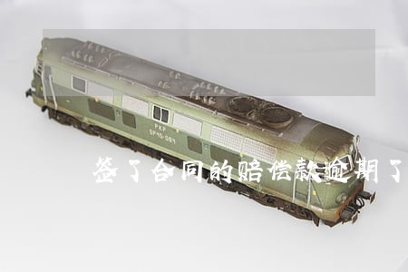 签了合同的赔偿款逾期了怎么办 签了合同的赔偿款逾期了怎么办