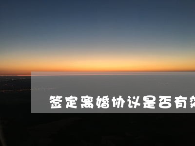 签定离婚协议是否有效 签定离婚协议是否有效