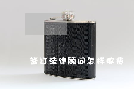 签订法律顾问怎样收费 签订法律顾问怎样收费