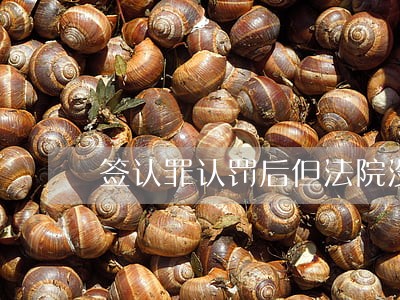 签认罪认罚后但法院没审判 签认罪认罚后但法院没审判