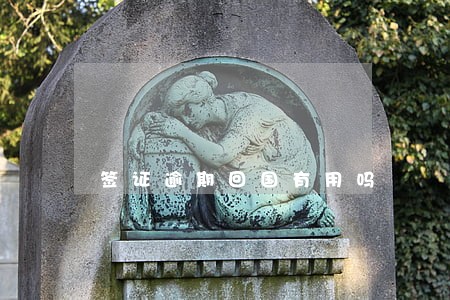 签证逾期回国有用吗 签证逾期回国有用吗