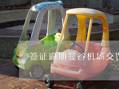 签证逾期曼谷机场交罚款 签证逾期曼谷机场交罚款