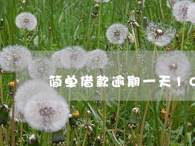 简单借款逾期一天100块 简单借款逾期一天100块