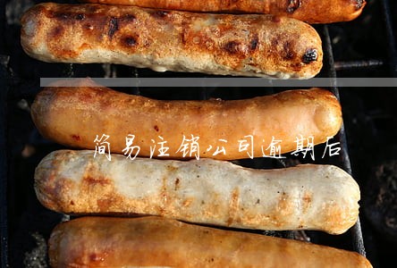 简易注销公司逾期后 简易注销公司逾期后
