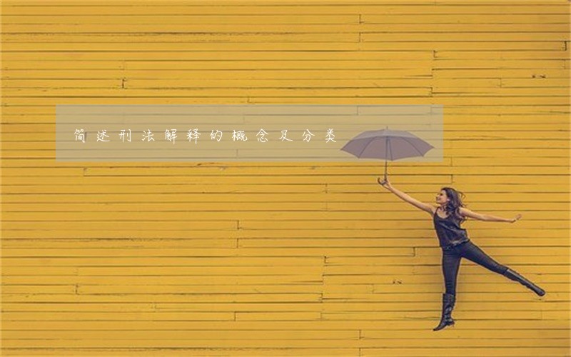 简述刑法解释的概念及分类 简述刑法解释的概念及分类