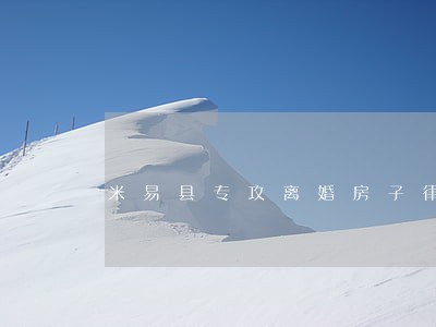 米易县专攻离婚房子律师哪里找 米易县专攻离婚房子律师哪里找