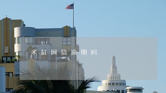 米缸网贷逾期吗 米缸网贷逾期吗