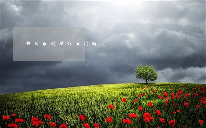 粉丝乐逾期会上门吗 粉丝乐逾期会上门吗