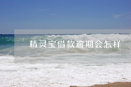 精灵宝借款逾期会怎样 精灵宝借款逾期会怎样