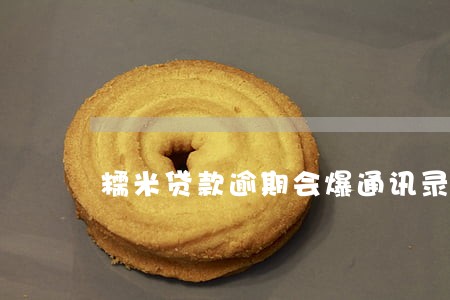 糯米贷款逾期会爆通讯录吗 糯米贷款逾期会爆通讯录吗