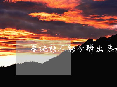 系统能不能分辨出恶意逾期 系统能不能分辨出恶意逾期