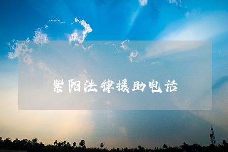 紫阳法律援助电话 紫阳法律援助电话