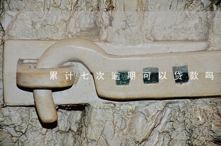 累计七次逾期可以贷款吗 累计七次逾期可以贷款吗