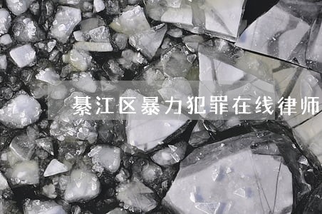 綦江区暴力犯罪在线律师 綦江区暴力犯罪在线律师