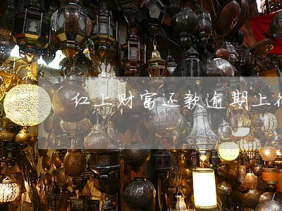 红上财富还款逾期上征信吗 红上财富还款逾期上征信吗