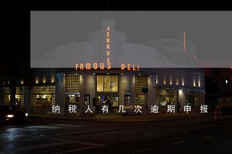 纳税人有几次逾期申报 纳税人有几次逾期申报