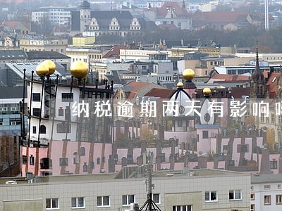 纳税逾期两天有影响吗 纳税逾期两天有影响吗