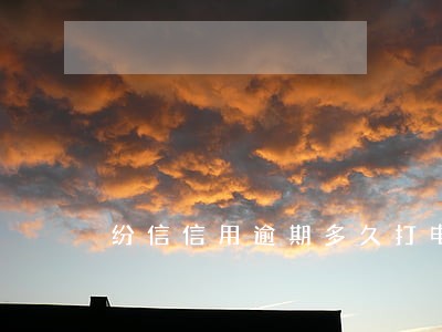 纷信信用逾期多久打电话