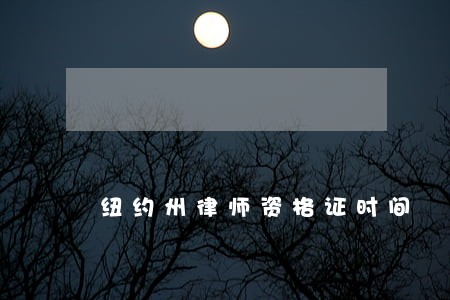 纽约州律师资格证时间 纽约州律师资格证时间
