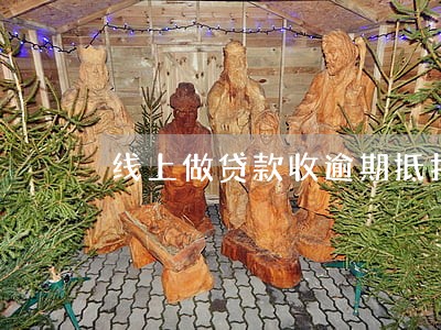 线上做贷款收逾期抵扣 线上做贷款收逾期抵扣