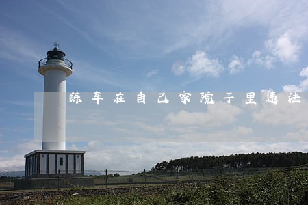 练车在自己家院子里违法吗 练车在自己家院子里违法吗