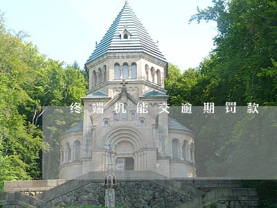 终端机能交逾期罚款 终端机能交逾期罚款