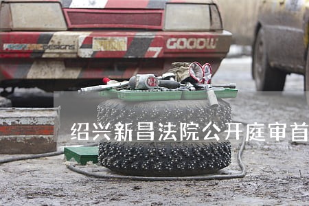 绍兴新昌法院公开庭审首