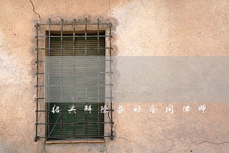 绍兴解除劳动合同律师 绍兴解除劳动合同律师