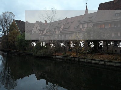 经侦大队会管信用卡逾期 经侦大队会管信用卡逾期