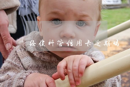 经侦科管信用卡逾期吗 经侦科管信用卡逾期吗