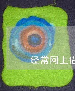 经常网上借钱但不逾期会怎么样 经常网上借钱但不逾期会怎么样