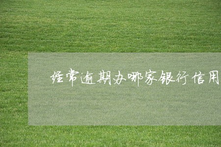 经常逾期办哪家银行信用卡