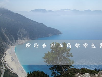 经济合同在线律师免费咨询 经济合同在线律师免费咨询