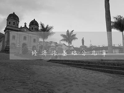 经济法基础分几章 经济法基础分几章