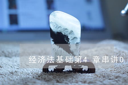 经济法基础第4章串讲02 经济法基础第4章串讲02